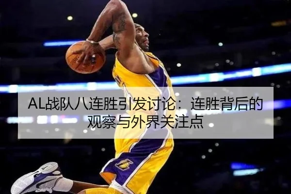 AL战队八连胜引发讨论：连胜背后的观察与外界关注点