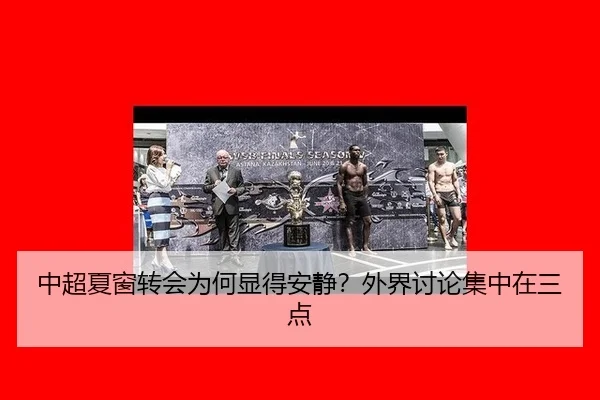 中超夏窗转会为何显得安静？外界讨论集中在三点